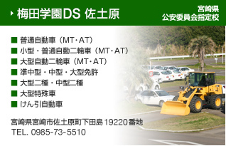 梅田学園ドライビングスクール 佐土原 宮崎県公安委員会指定校 ・普通自動車（MT・AT）・小型・普通自動二輪車（MT・AT）・大型自動二輪車（MT・AT）・中型・大型免許・普通二種（MT・AT）・中型二種・大型二種・小型・大型特殊車・けん引自動車・特殊自動車　宮崎県宮崎市佐土原町下田島19220番地 TEL.0985-73-5510