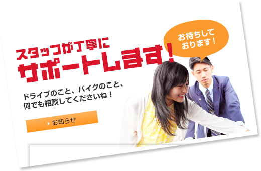 スタッフが丁寧にサポートします!ドライブのこと、バイクのこと、何でも相談してくださいね！お待ちしております！ スタッフブログ
