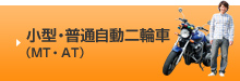 小型・普通自動二輪車（MT・AT）
