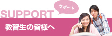 SUPPORT サポート 教習生の皆様へ